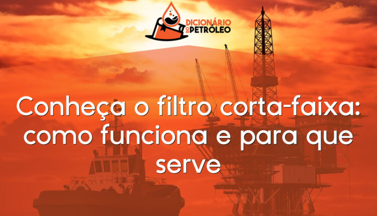 Conheça o filtro corta-faixa: como funciona e para que serve