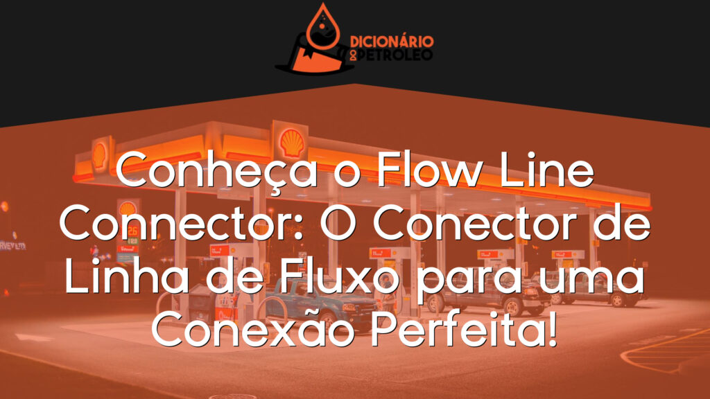 Conheça o Flow Line Connector: O Conector de Linha de Fluxo para uma Conexão Perfeita!