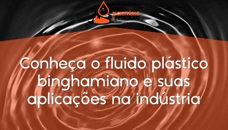 Conheça o fluido plástico binghamiano e suas aplicações na indústria
