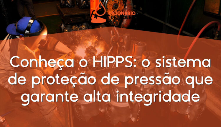 Conheça o HIPPS: o sistema de proteção de pressão que garante alta integridade