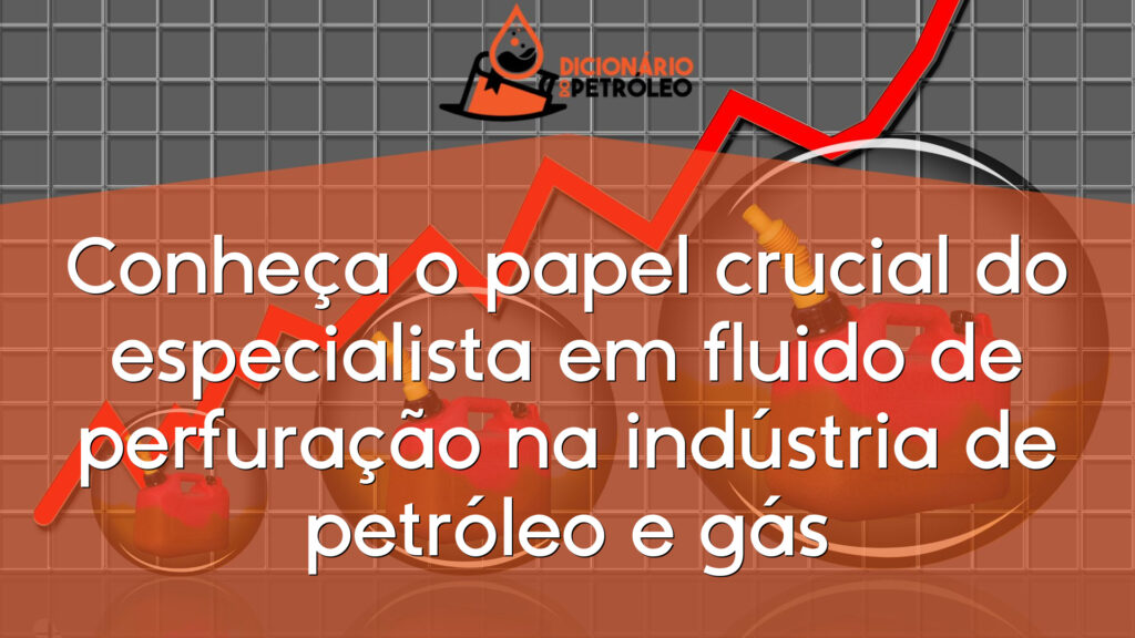 Conheça o papel crucial do especialista em fluido de perfuração na indústria de petróleo e gás