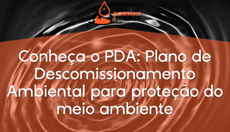 Conheça o PDA: Plano de Descomissionamento Ambiental para proteção do meio ambiente