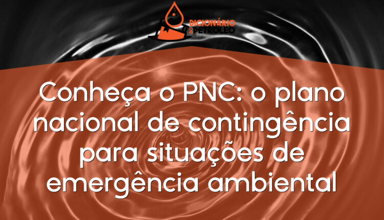 Conheça o PNC: o plano nacional de contingência para situações de emergência ambiental