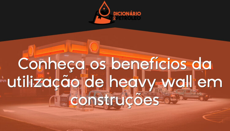 Conheça os benefícios da utilização de heavy wall em construções
