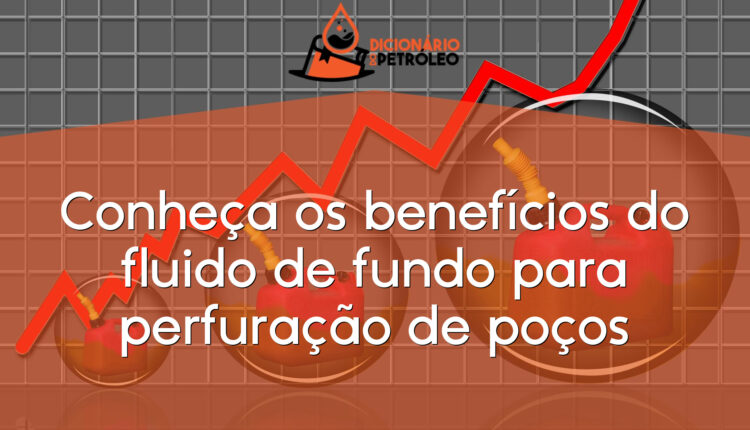 Conheça os benefícios do fluido de fundo para perfuração de poços