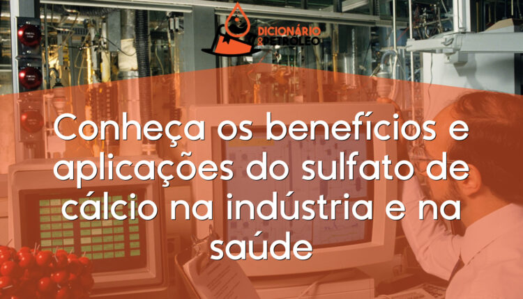 Conheça os benefícios e aplicações do sulfato de cálcio na indústria e na saúde