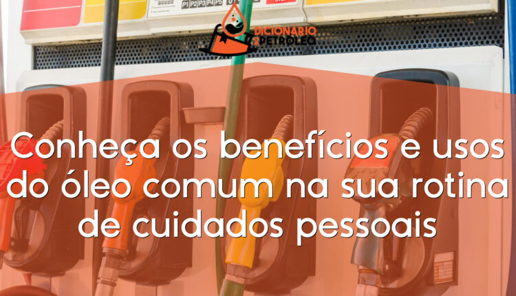 Conheça os benefícios e usos do óleo comum na sua rotina de cuidados pessoais