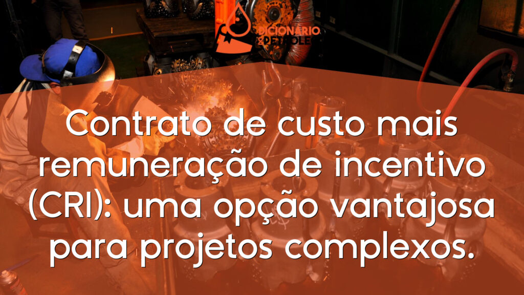 Contrato de custo mais remuneração de incentivo (CRI): uma opção vantajosa para projetos complexos.