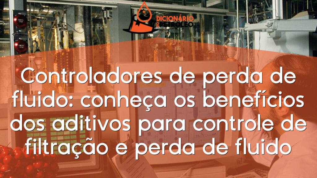 Controladores de perda de fluido: conheça os benefícios dos aditivos para controle de filtração e perda de fluido