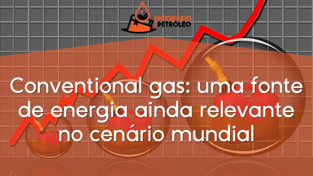 Conventional gas: uma fonte de energia ainda relevante no cenário mundial