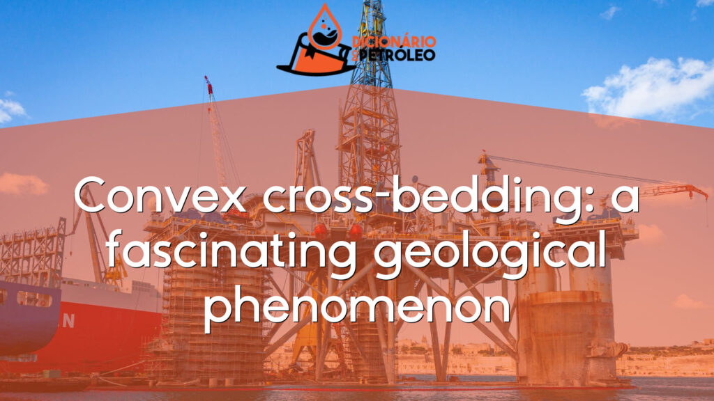 Convex cross-bedding: a fascinating geological phenomenon