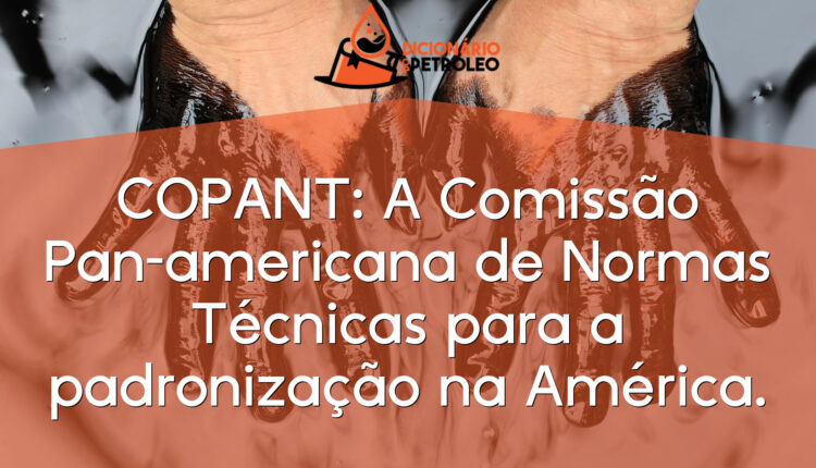 COPANT: A Comissão Pan-americana de Normas Técnicas para a padronização na América.