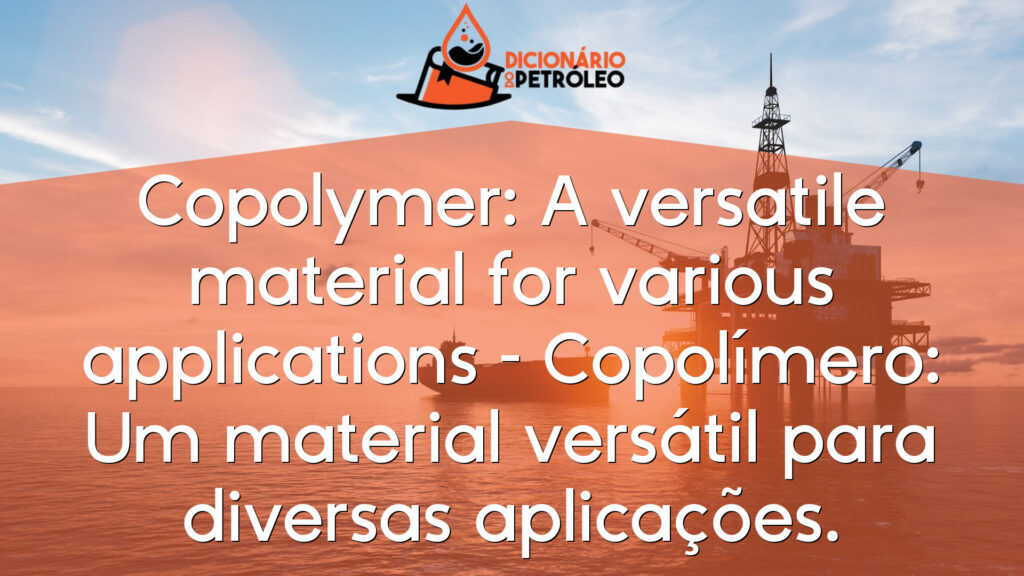 Copolymer: A versatile material for various applications – Copolímero: Um material versátil para diversas aplicações.
