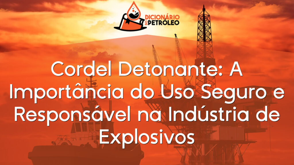 Cordel Detonante: A Importância do Uso Seguro e Responsável na Indústria de Explosivos