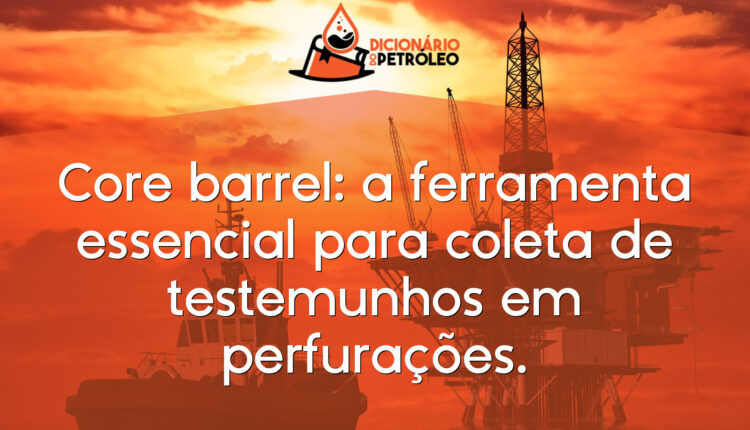 Core barrel: a ferramenta essencial para coleta de testemunhos em perfurações.