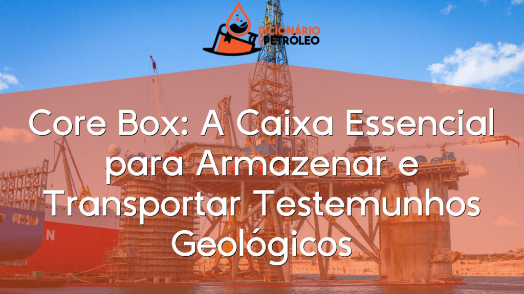 Core Box: A Caixa Essencial para Armazenar e Transportar Testemunhos Geológicos