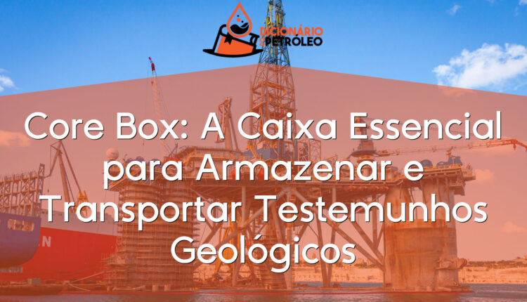 Core Box: A Caixa Essencial para Armazenar e Transportar Testemunhos Geológicos