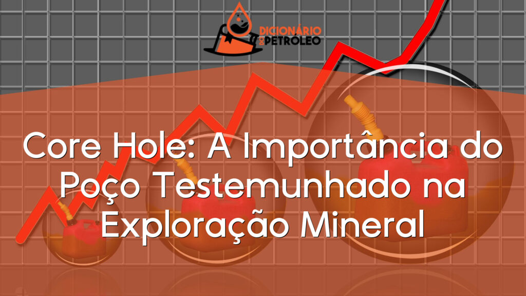 Core Hole: A Importância do Poço Testemunhado na Exploração Mineral