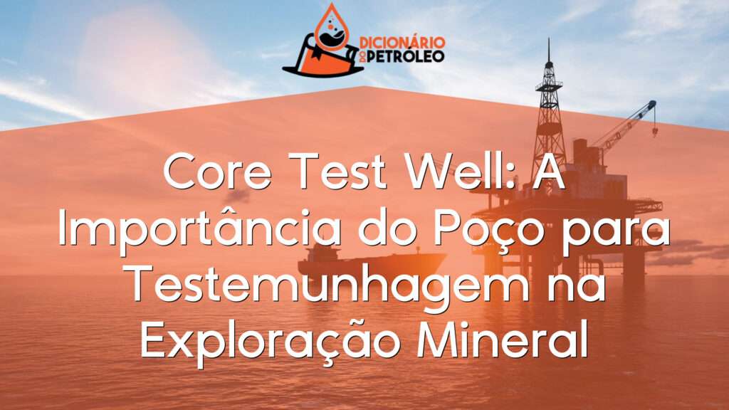 Core Test Well: A Importância do Poço para Testemunhagem na Exploração Mineral