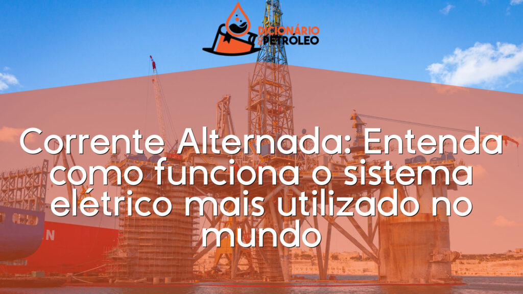 Corrente Alternada: Entenda como funciona o sistema elétrico mais utilizado no mundo