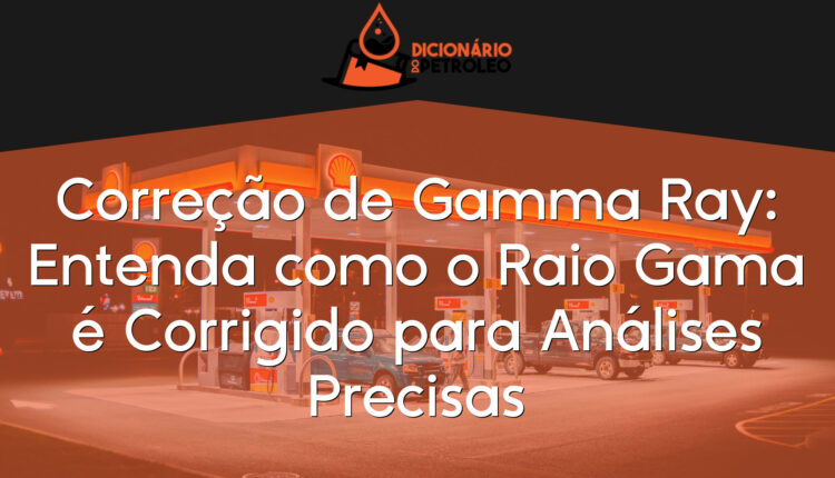 Correção de Gamma Ray: Entenda como o Raio Gama é Corrigido para Análises Precisas