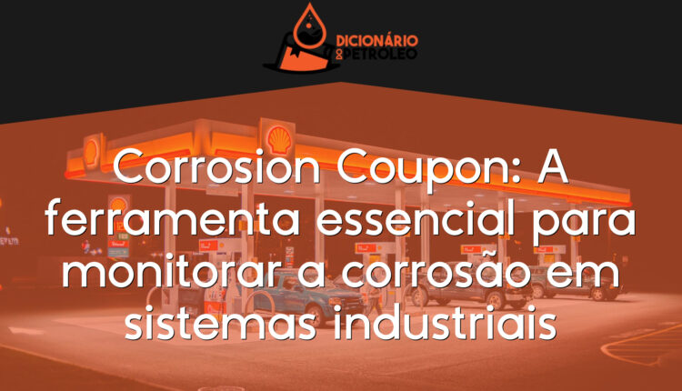 Corrosion Coupon: A ferramenta essencial para monitorar a corrosão em sistemas industriais