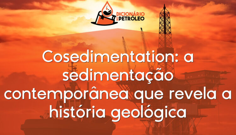 Cosedimentation: a sedimentação contemporânea que revela a história geológica