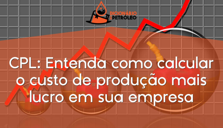 CPL: Entenda como calcular o custo de produção mais lucro em sua empresa
