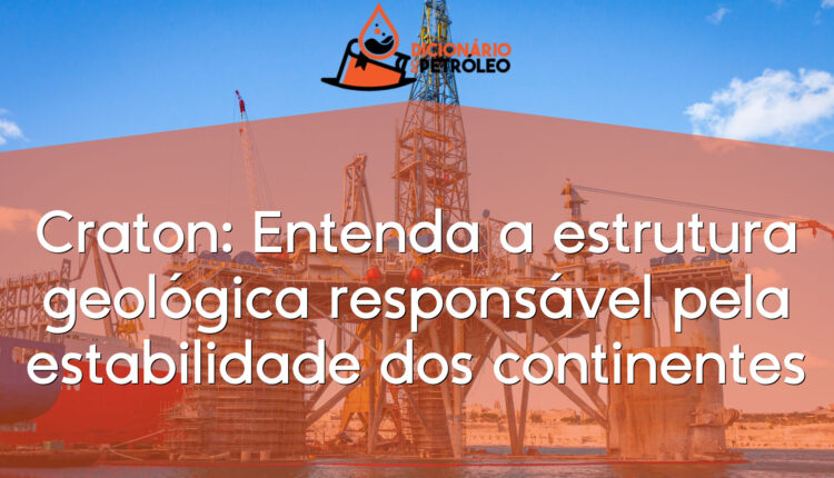 Craton: Entenda a estrutura geológica responsável pela estabilidade dos continentes