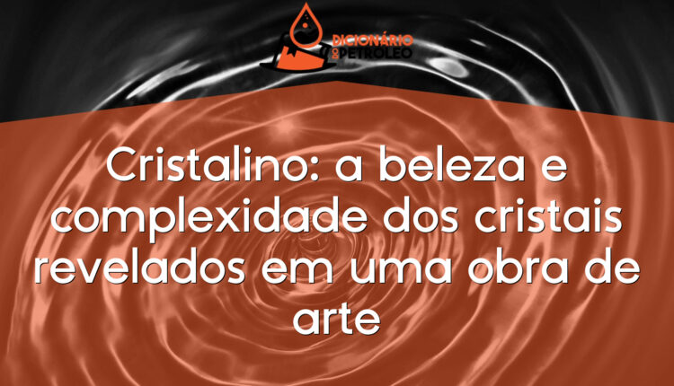 Cristalino: a beleza e complexidade dos cristais revelados em uma obra de arte