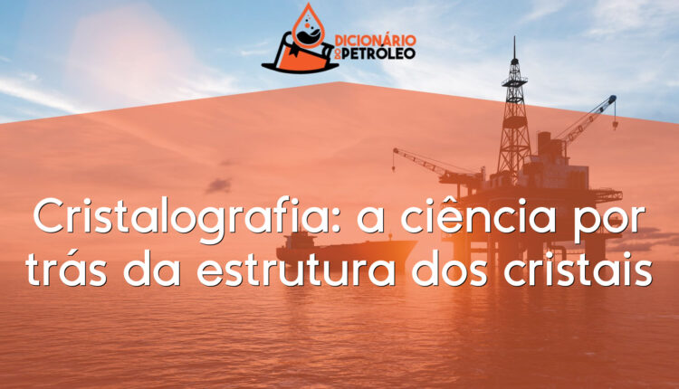 Cristalografia: a ciência por trás da estrutura dos cristais
