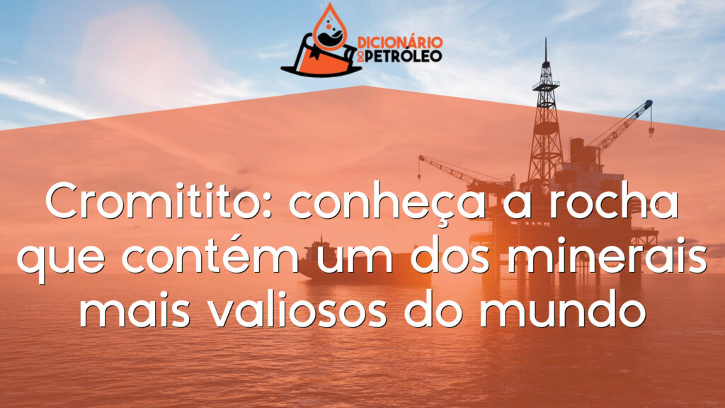 Cromitito: conheça a rocha que contém um dos minerais mais valiosos do mundo