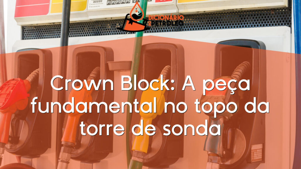 Crown Block: A peça fundamental no topo da torre de sonda