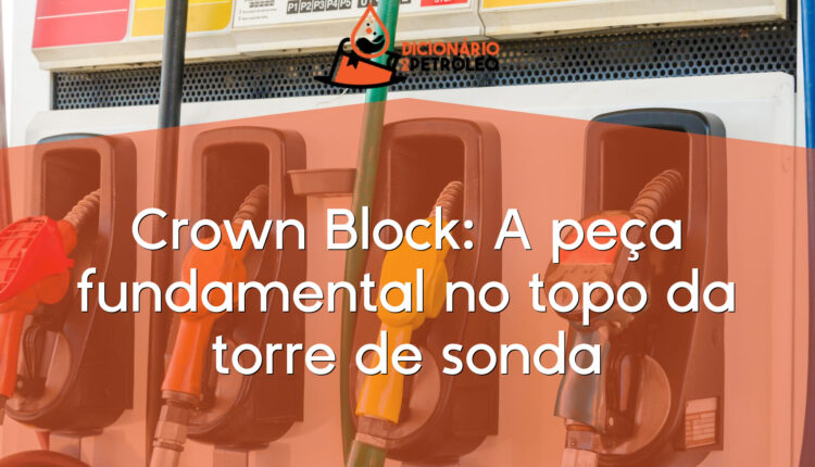 Crown Block: A peça fundamental no topo da torre de sonda