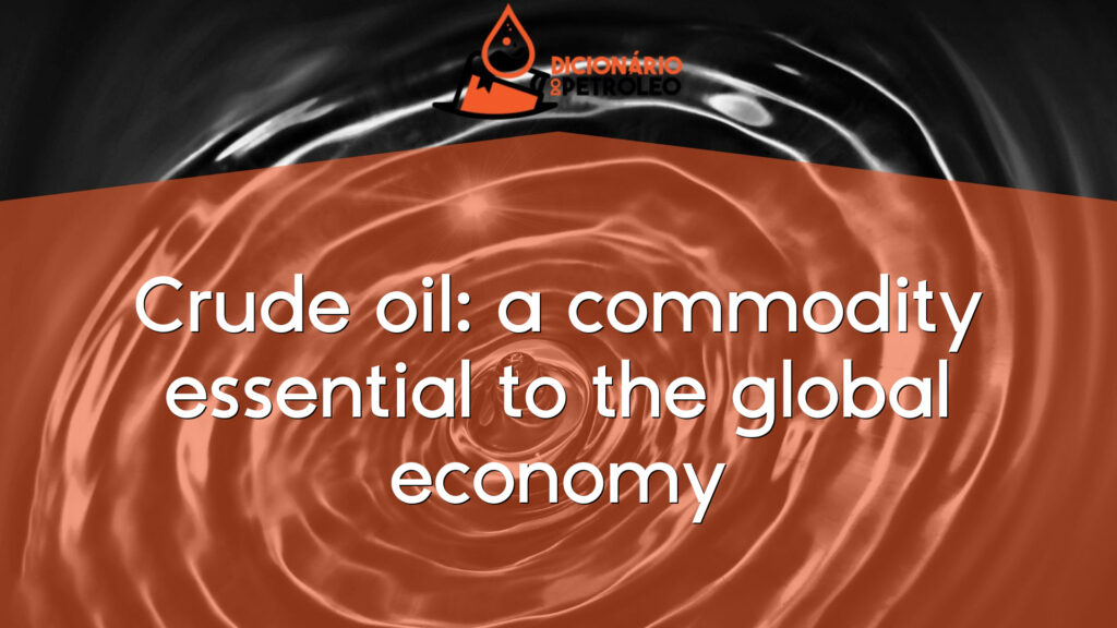 Crude oil: a commodity essential to the global economy