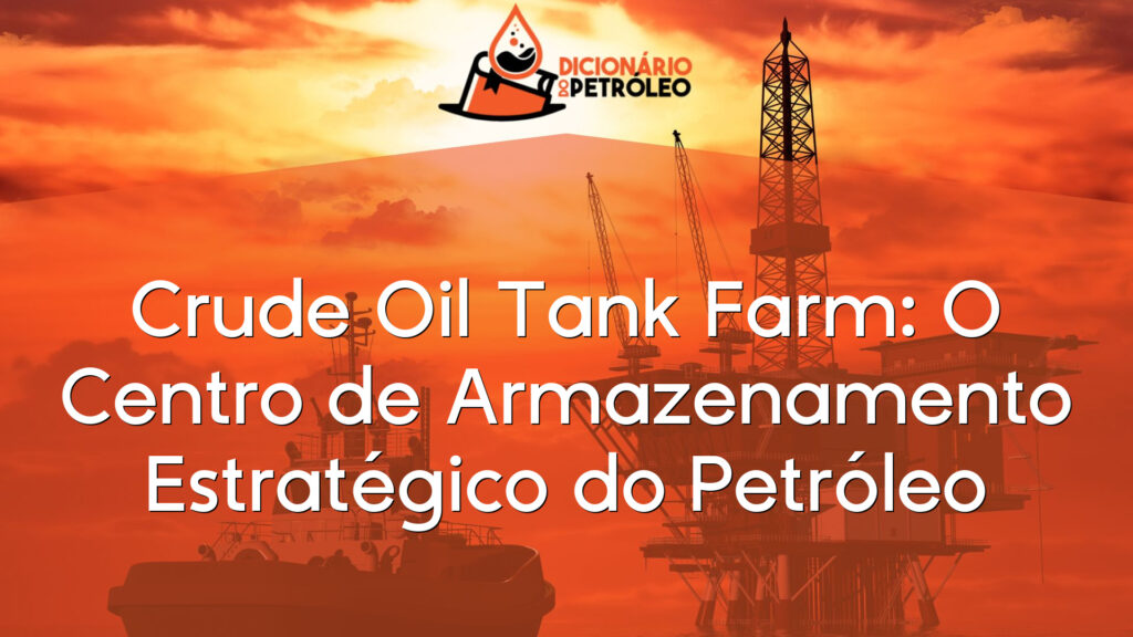 Crude Oil Tank Farm: O Centro de Armazenamento Estratégico do Petróleo