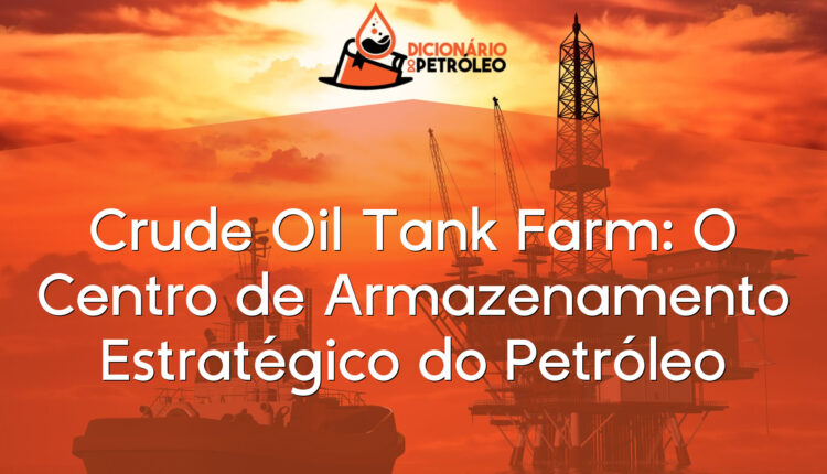 Crude Oil Tank Farm: O Centro de Armazenamento Estratégico do Petróleo