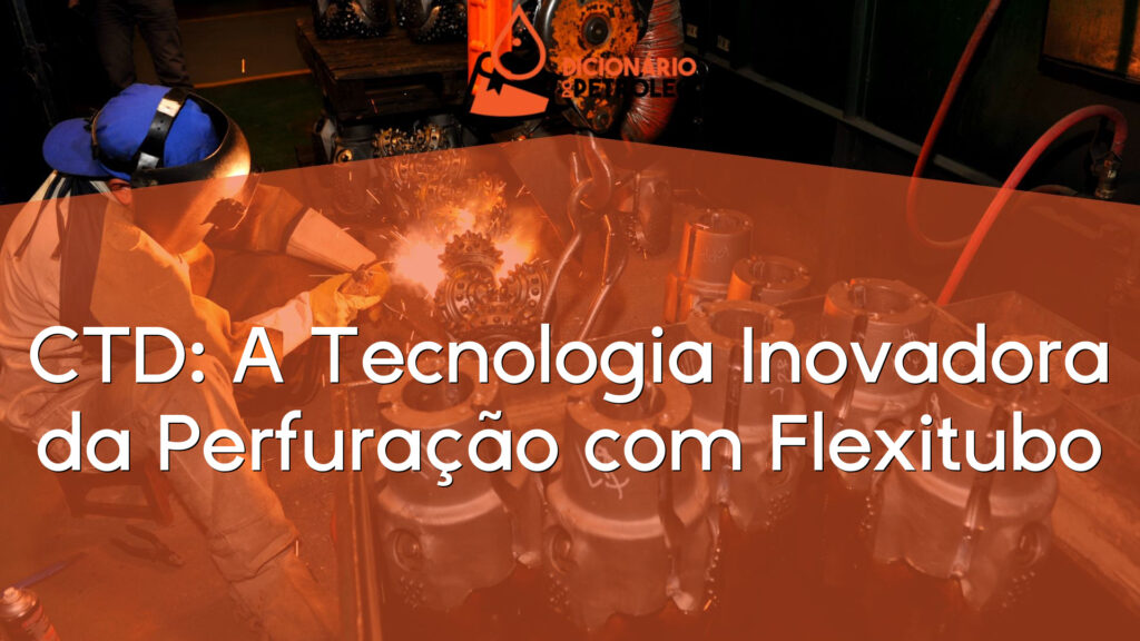 CTD: A Tecnologia Inovadora da Perfuração com Flexitubo