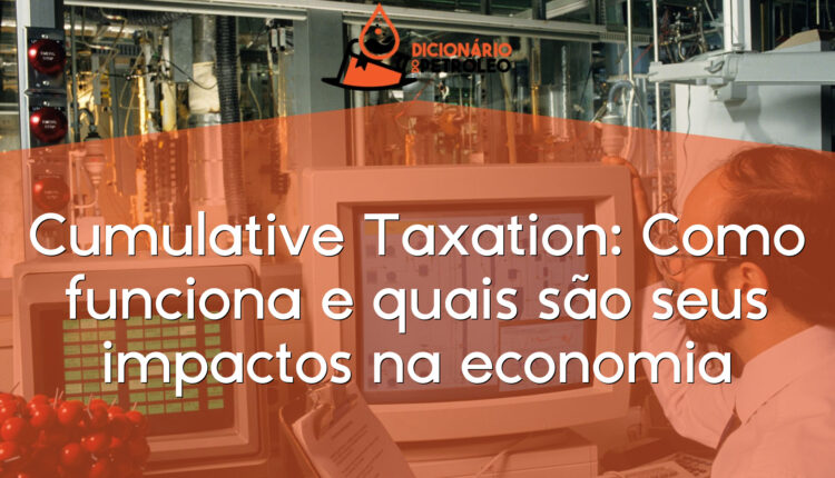Cumulative Taxation: Como funciona e quais são seus impactos na economia