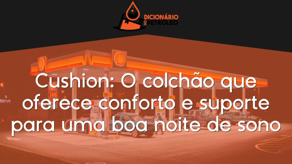 Cushion: O colchão que oferece conforto e suporte para uma boa noite de sono