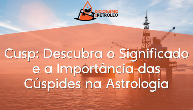 Cusp: Descubra o Significado e a Importância das Cúspides na Astrologia
