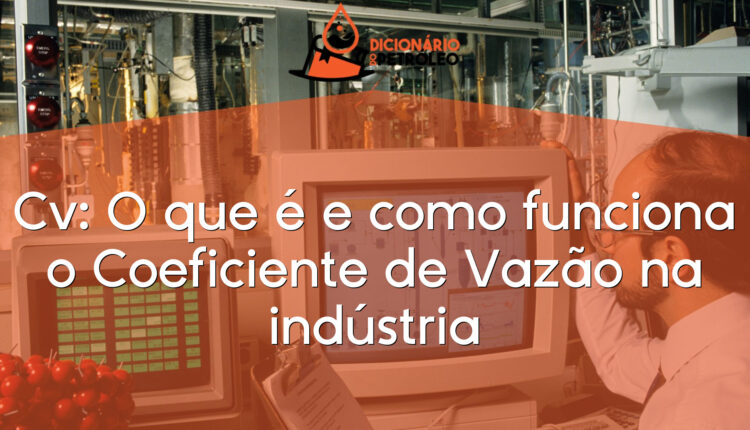Cv: O que é e como funciona o Coeficiente de Vazão na indústria