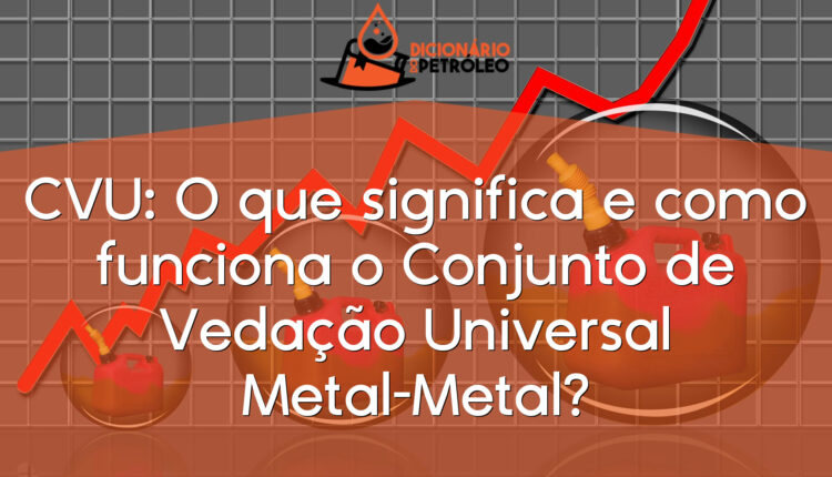 CVU: O que significa e como funciona o Conjunto de Vedação Universal Metal-Metal?