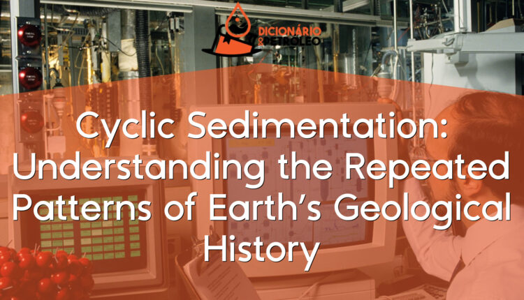 Cyclic Sedimentation: Understanding the Repeated Patterns of Earth’s Geological History