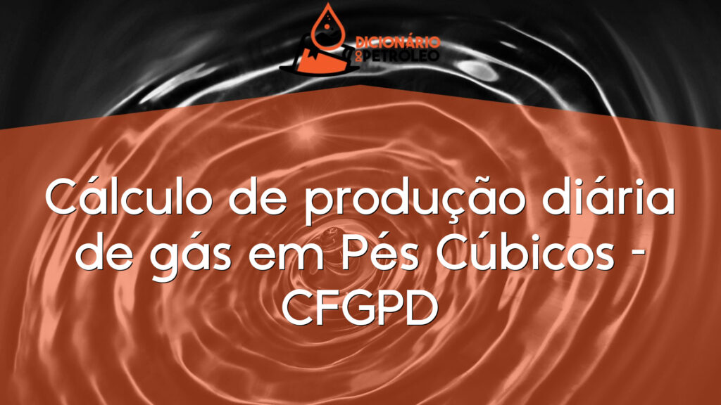 Cálculo de produção diária de gás em Pés Cúbicos – CFGPD