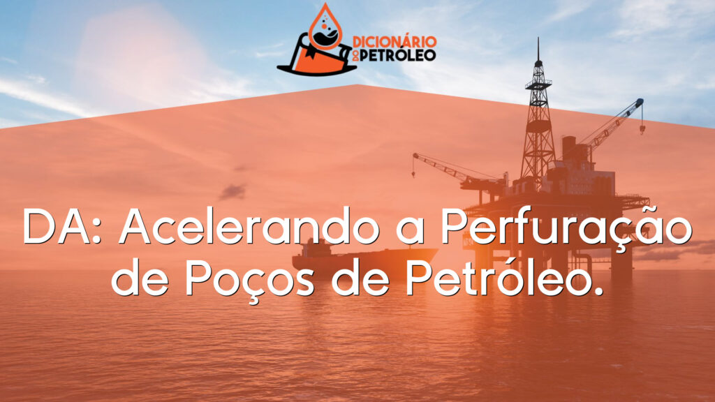 DA: Acelerando a Perfuração de Poços de Petróleo.