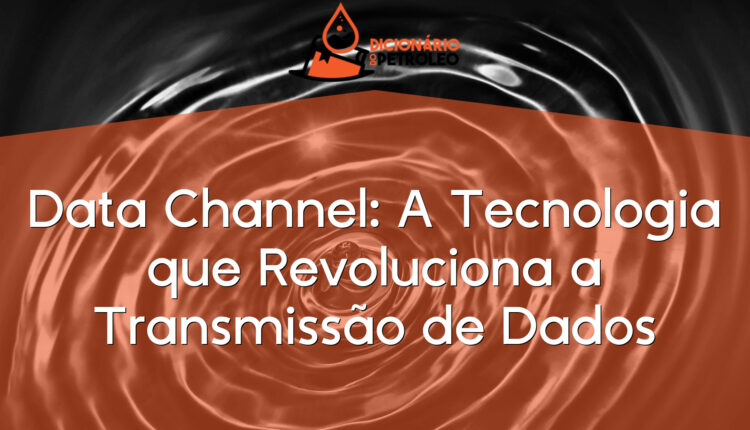 Data Channel: A Tecnologia que Revoluciona a Transmissão de Dados