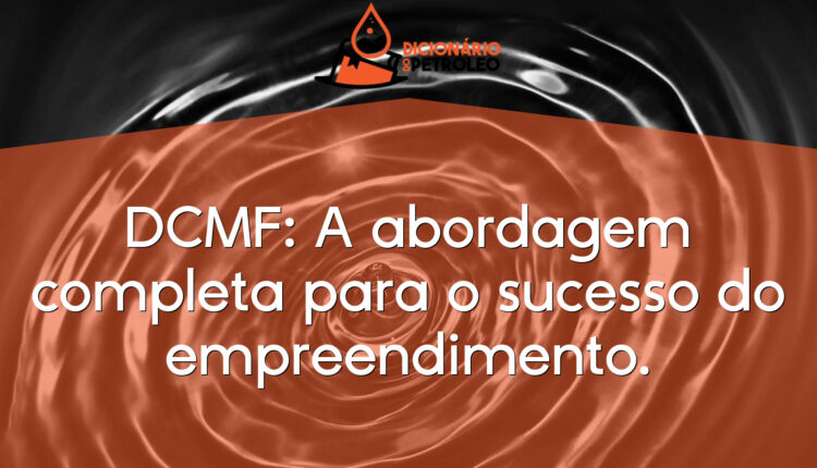 DCMF: A abordagem completa para o sucesso do empreendimento.