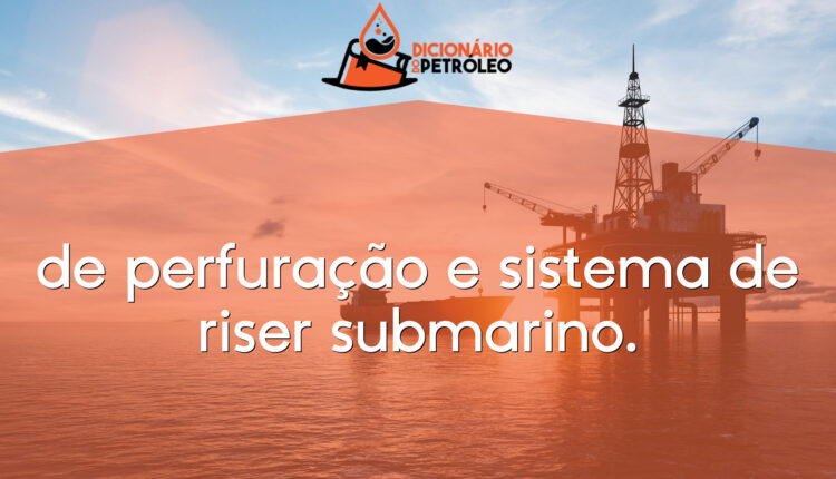 de perfuração e sistema de riser submarino.