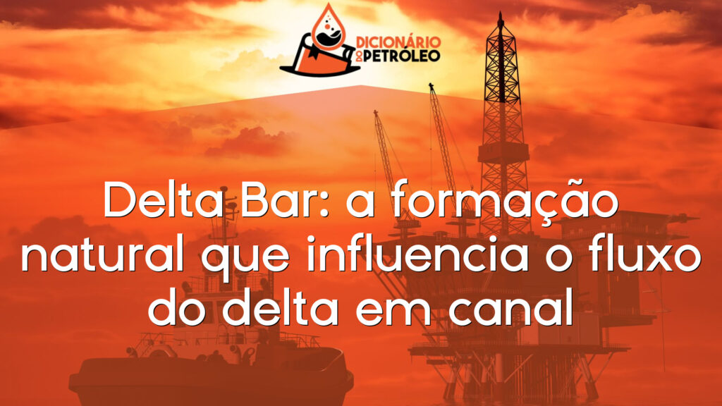 Delta Bar: a formação natural que influencia o fluxo do delta em canal